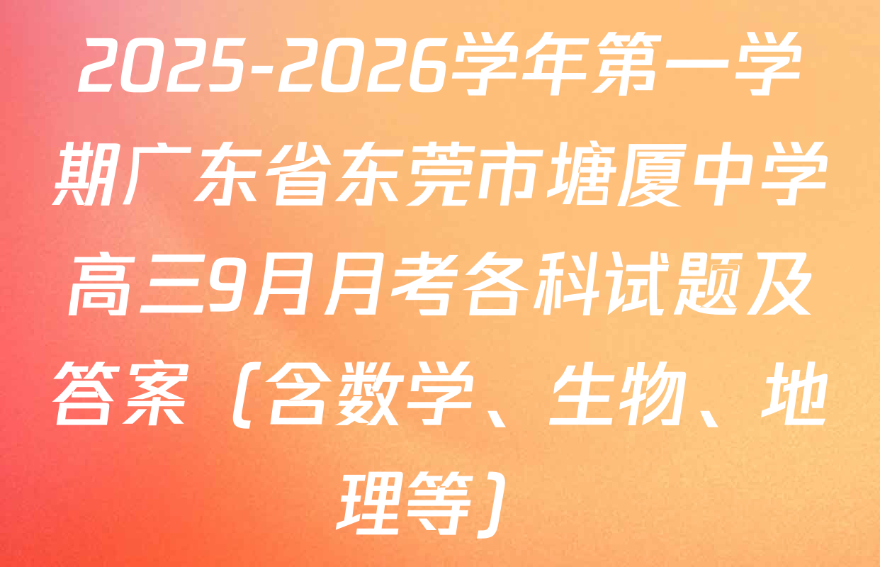 2025-2026学年第一学期广东省东莞市塘厦中学高三9月月考各科试题及答案（含数学、生物、地理等）