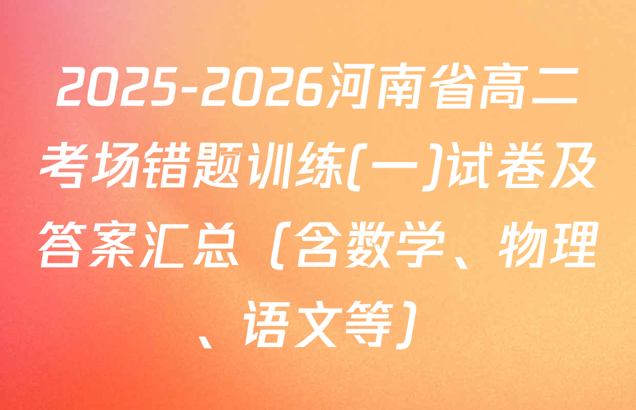 2025-2026河南省高二考场错题训练(一)试卷及答案汇总（含数学、物理、语文等）