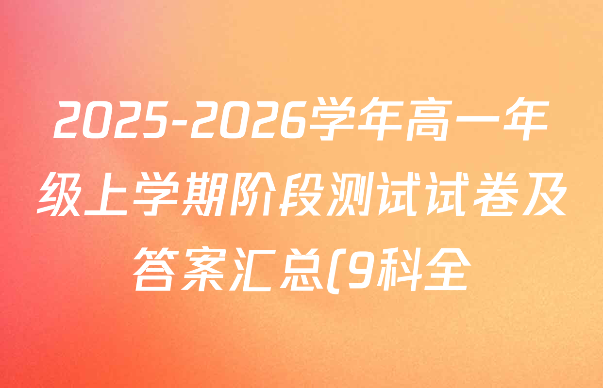 2025-2026学年高一年级上学期阶段测试试卷及答案汇总(9科全) 2025-2026学年高一年级上学期阶段测试试卷及答案汇总(9科全)