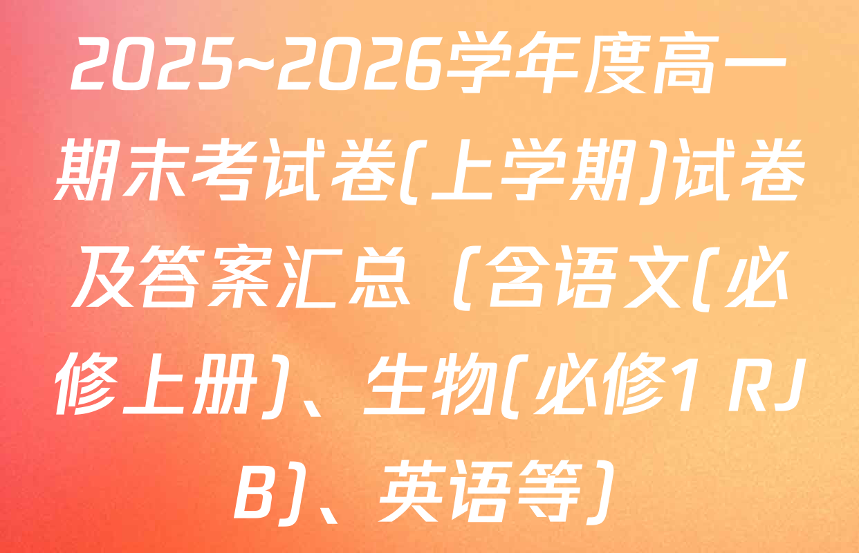 2025~2026学年度高一期末考试卷(上学期)试卷及答案汇总（含语文(必修上册)、生物(必修1 RJ B)、英语等）