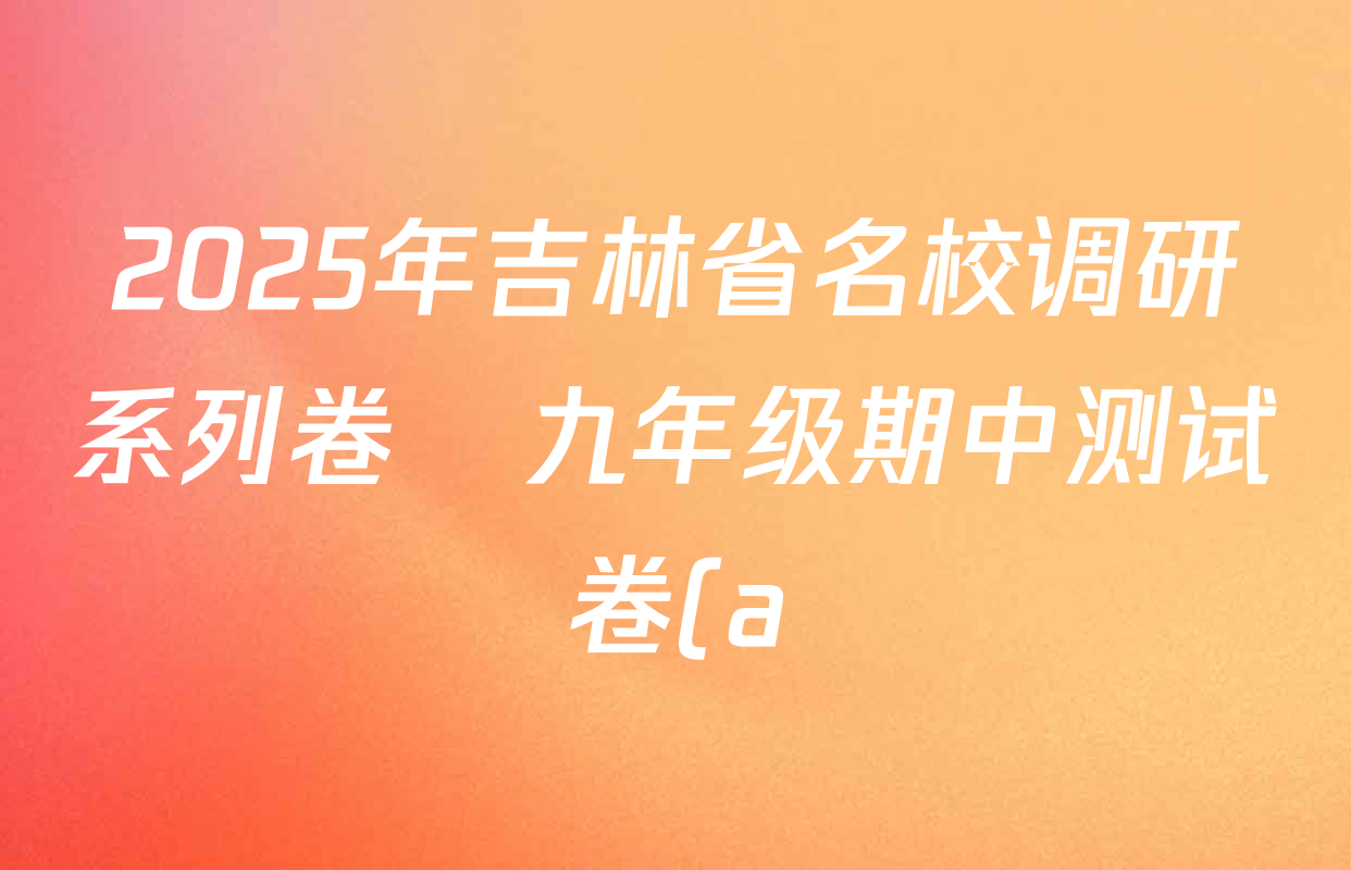 2025年吉林省名校调研系列卷•九年级期中测试卷(a)各科试题及答案(8科全) 2025年吉林省名校调研系列卷•九年级期中测试卷(a)各科试题及答案(8科全)