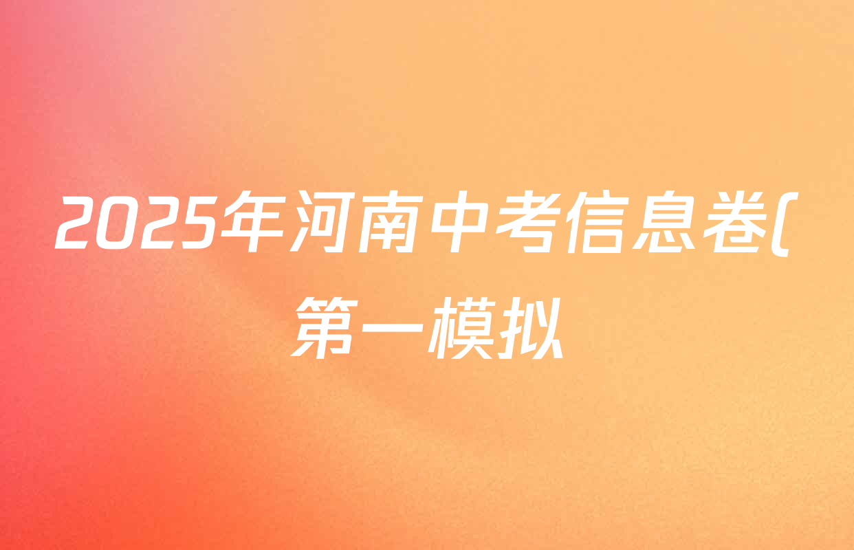 2025年河南中考信息卷(第一模拟)试卷及答案汇总(含语文、历史、物理等7份) 2025年河南中考信息卷(第一模拟)试卷及答案汇总(含语文、历史、物理等7份)