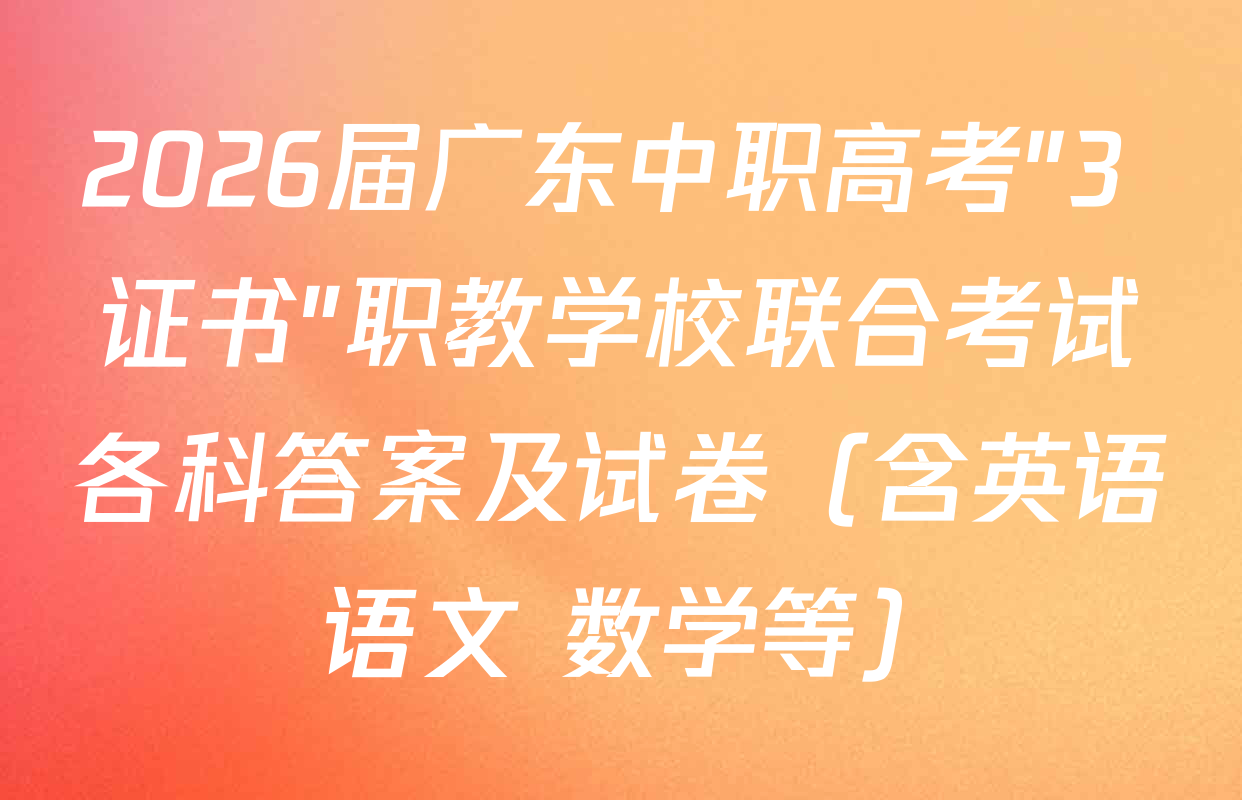 2026届广东中职高考"3+证书"职教学校联合考试各科答案及试卷（含英语 语文 数学等）