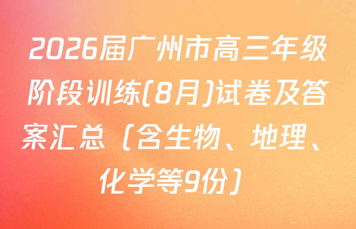 2026届广州市高三年级阶段训练(8月)试卷及答案汇总（含生物、地理、化学等9份）