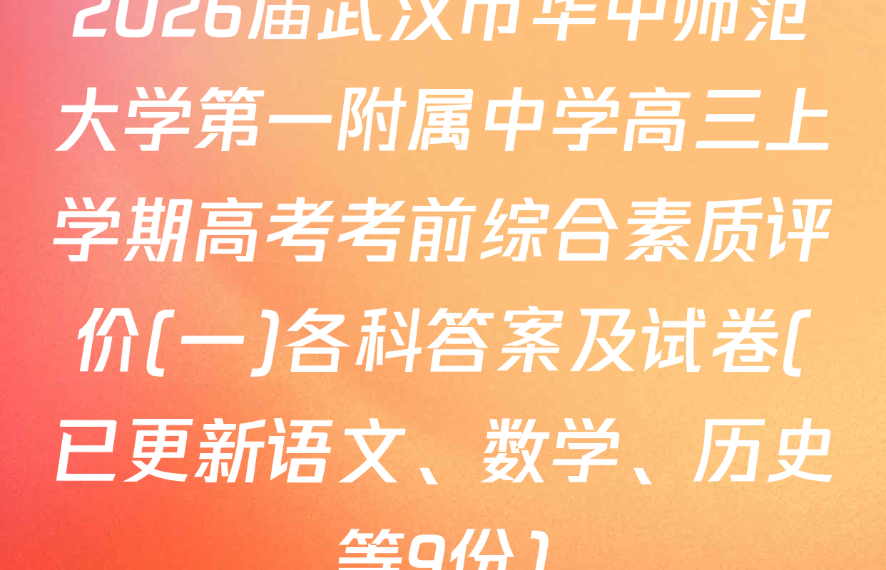 2026届武汉市华中师范大学第一附属中学高三上学期高考考前综合素质评价(一)各科答案及试卷(已更新语文、数学、历史等9份)