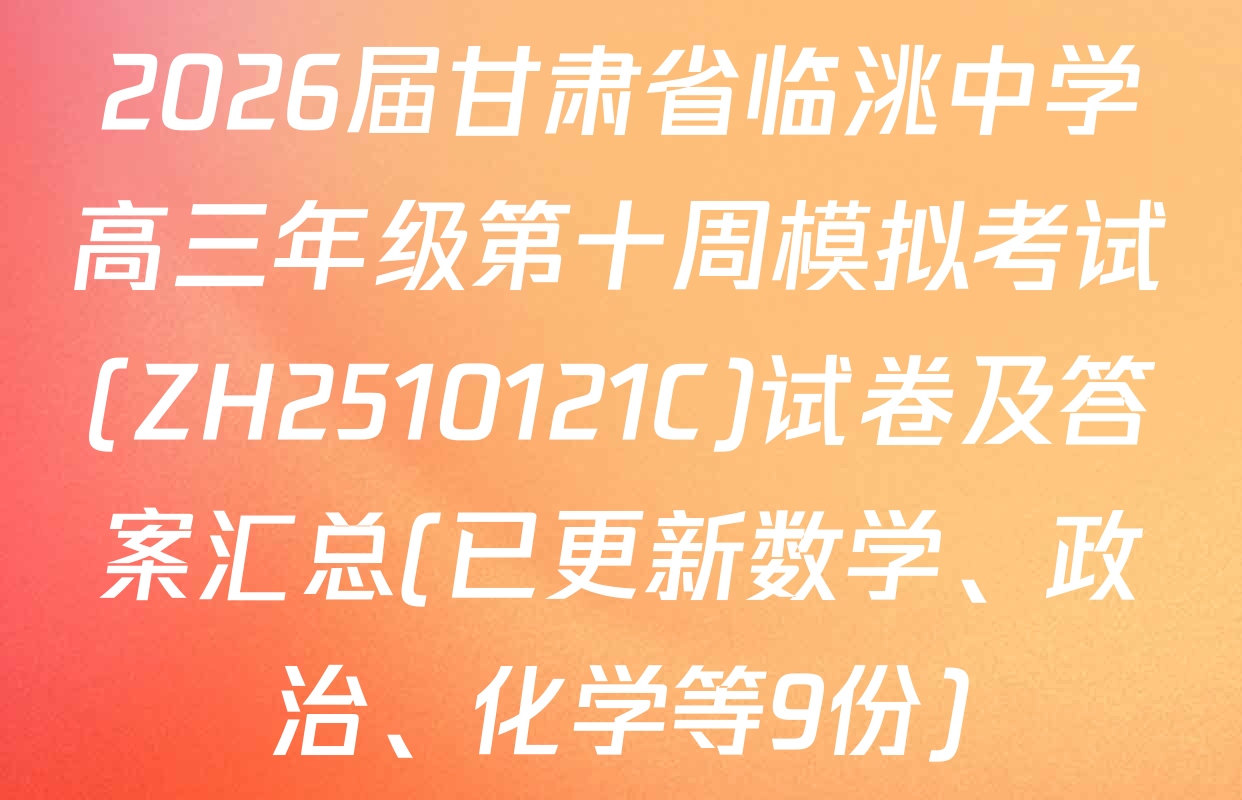 2026届甘肃省临洮中学高三年级第十周模拟考试(ZH2510121C)试卷及答案汇总(已更新数学、政治、化学等9份)