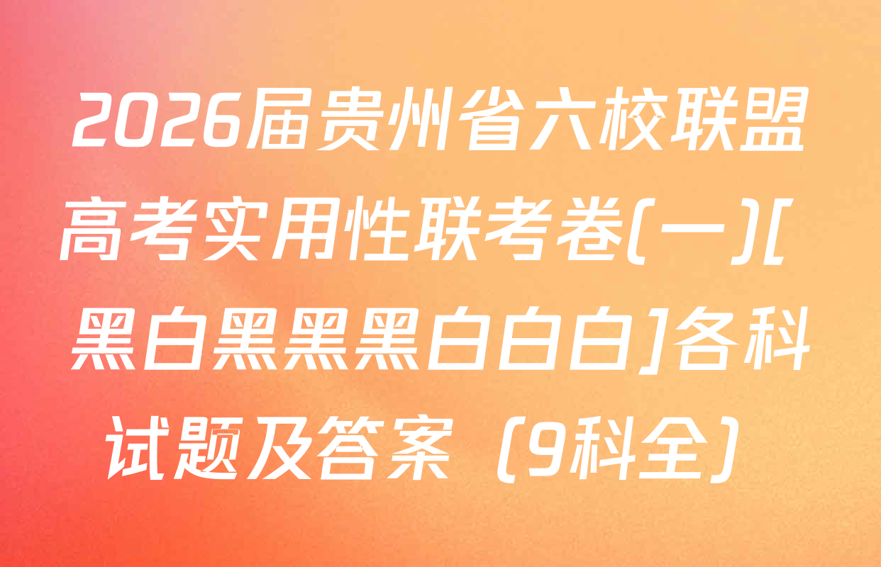 2026届贵州省六校联盟高考实用性联考卷(一)[ 黑白黑黑黑白白白]各科试题及答案（9科全）