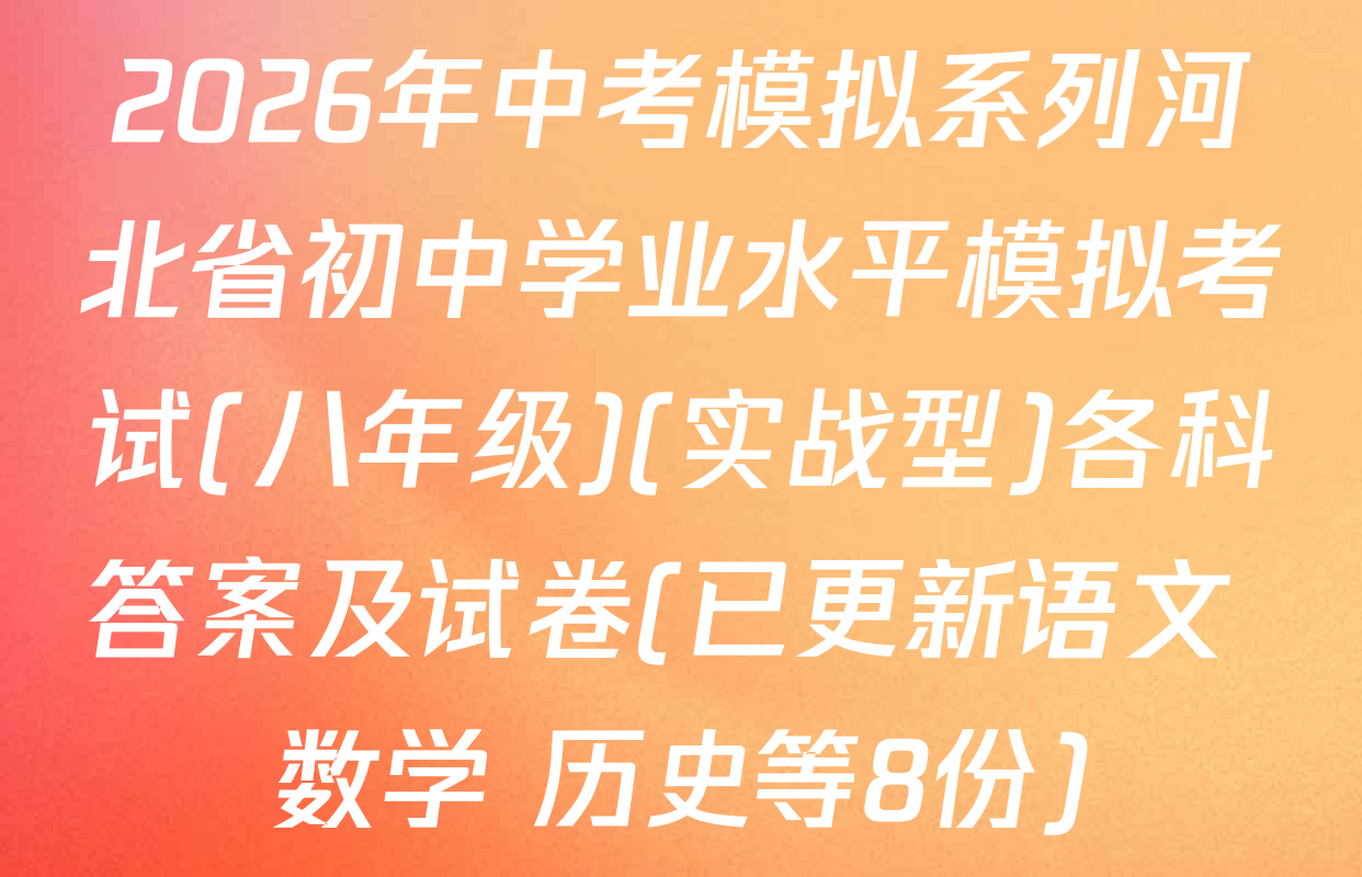 2026年中考模拟系列河北省初中学业水平模拟考试(八年级)(实战型)各科答案及试卷(已更新语文 数学 历史等8份)