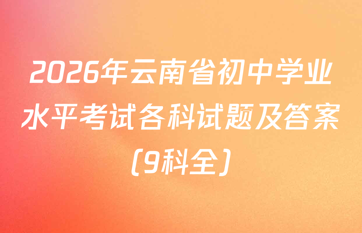 2026年云南省初中学业水平考试各科试题及答案（9科全）