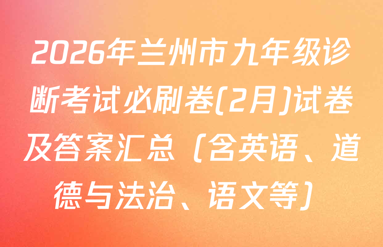 2026年兰州市九年级诊断考试必刷卷(2月)试卷及答案汇总（含英语、道德与法治、语文等）