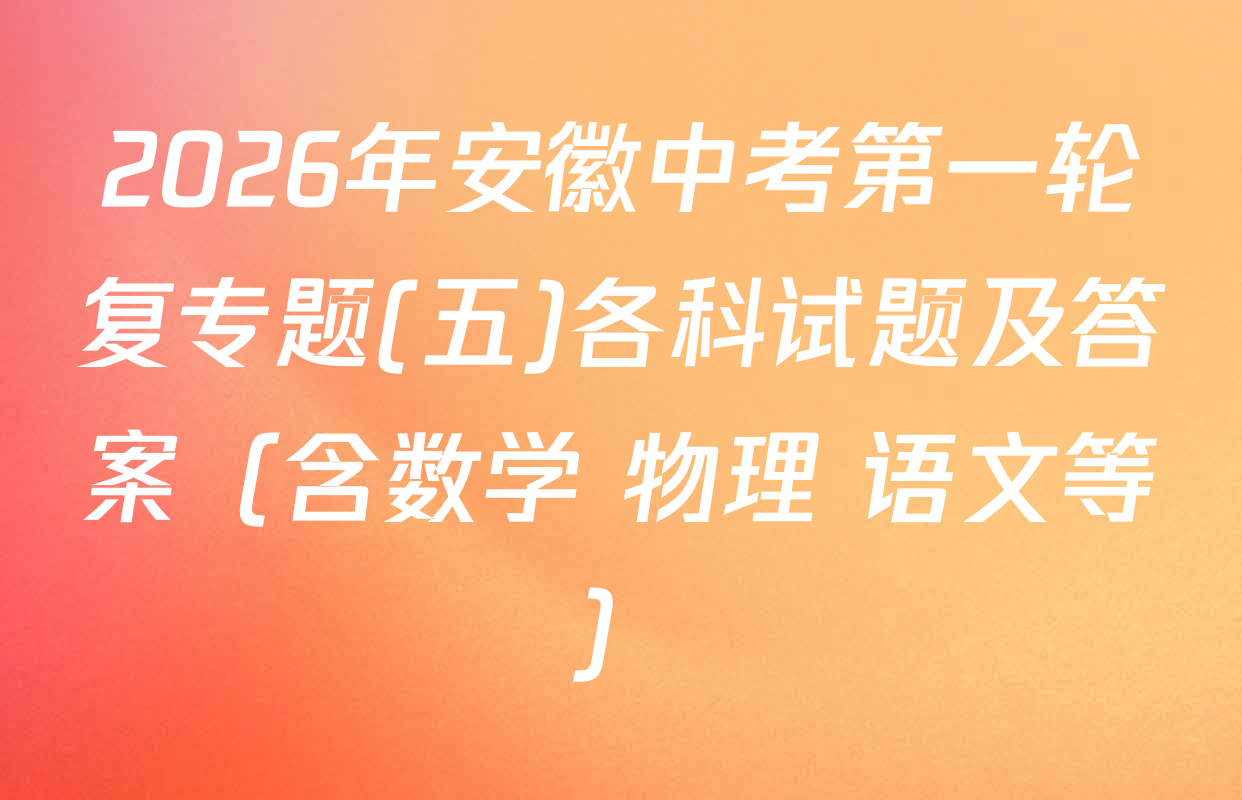 2026年安徽中考第一轮复专题(五)各科试题及答案（含数学 物理 语文等）