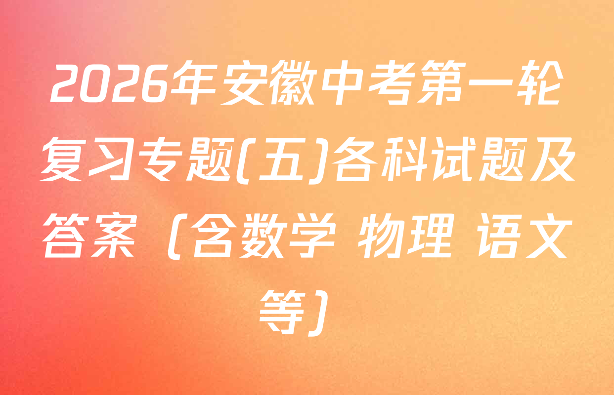 2026年安徽中考第一轮复习专题(五)各科试题及答案（含数学 物理 语文等）