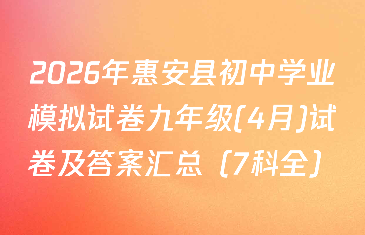 2026年惠安县初中学业模拟试卷九年级(4月)试卷及答案汇总（7科全）
