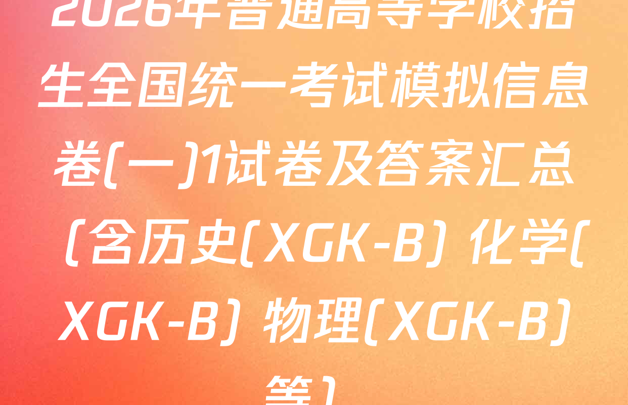 2026年普通高等学校招生全国统一考试模拟信息卷(一)1试卷及答案汇总（含历史(XGK-B) 化学(XGK-B) 物理(XGK-B)等）