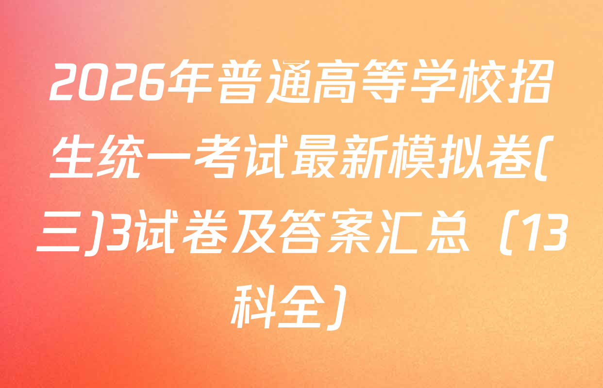 2026年普通高等学校招生统一考试最新模拟卷(三)3试卷及答案汇总（13科全）