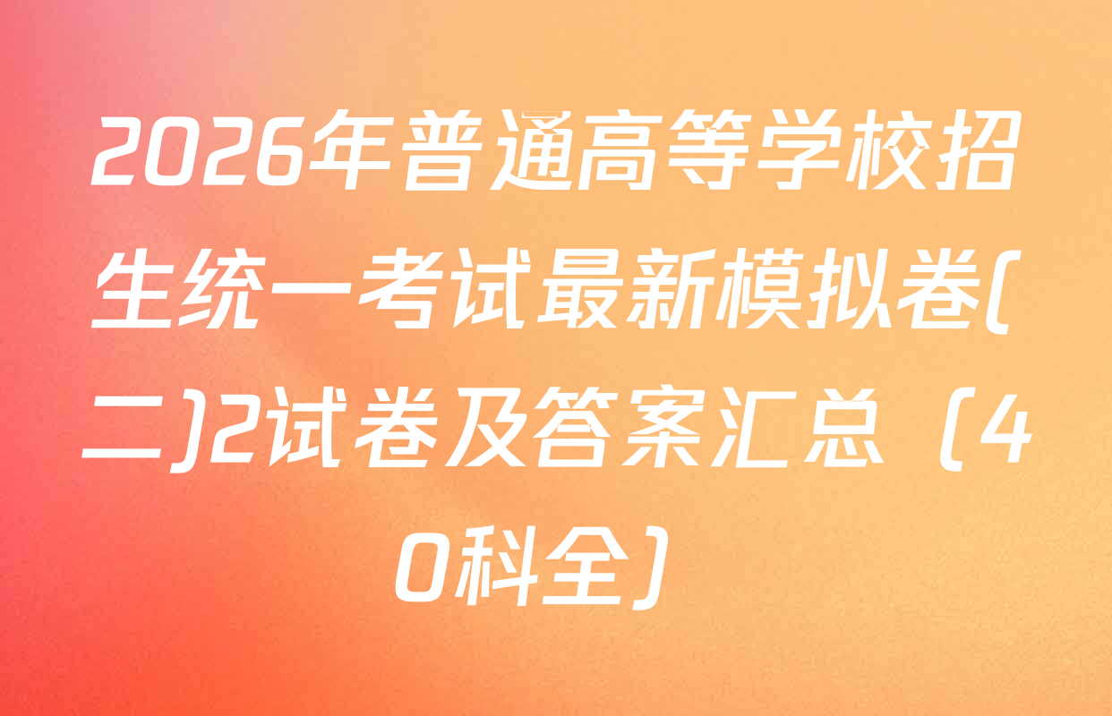 2026年普通高等学校招生统一考试最新模拟卷(二)2试卷及答案汇总（40科全）