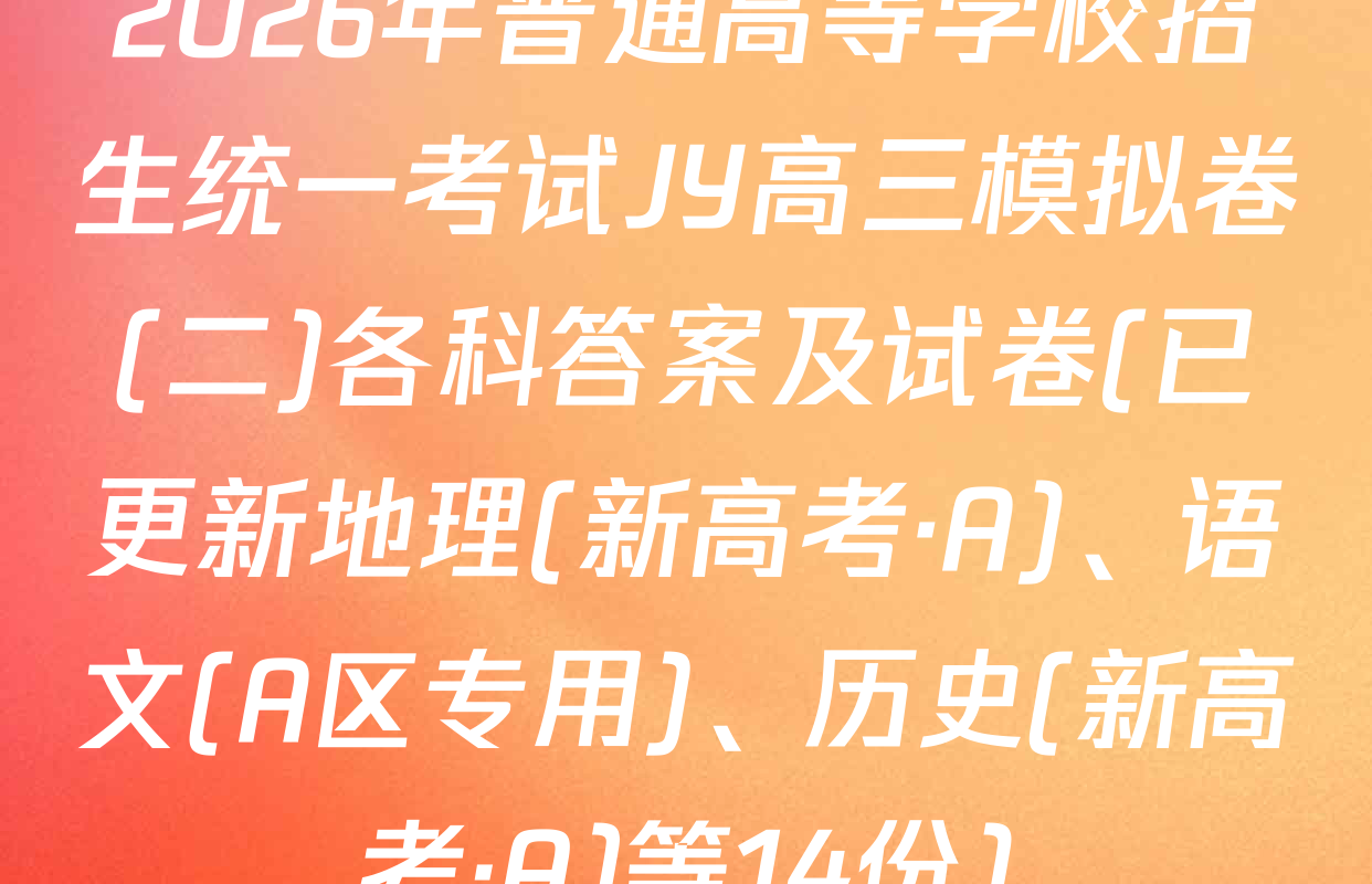 2026年普通高等学校招生统一考试JY高三模拟卷(二)各科答案及试卷(已更新地理(新高考·A)、语文(A区专用)、历史(新高考·A)等14份)