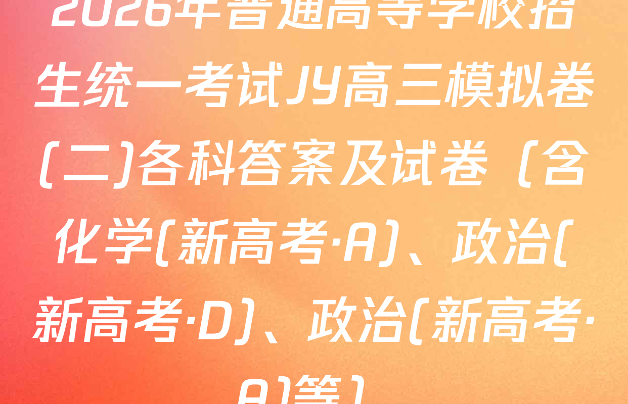 2026年普通高等学校招生统一考试JY高三模拟卷(二)各科答案及试卷（含化学(新高考·A)、政治(新高考·D)、政治(新高考·A)等）