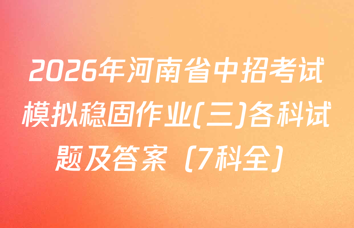 2026年河南省中招考试模拟稳固作业(三)各科试题及答案（7科全）