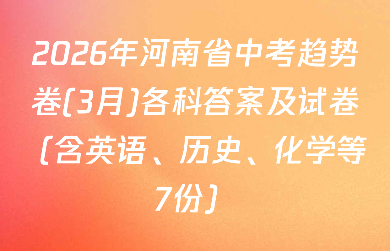 2026年河南省中考趋势卷(3月)各科答案及试卷（含英语、历史、化学等7份）