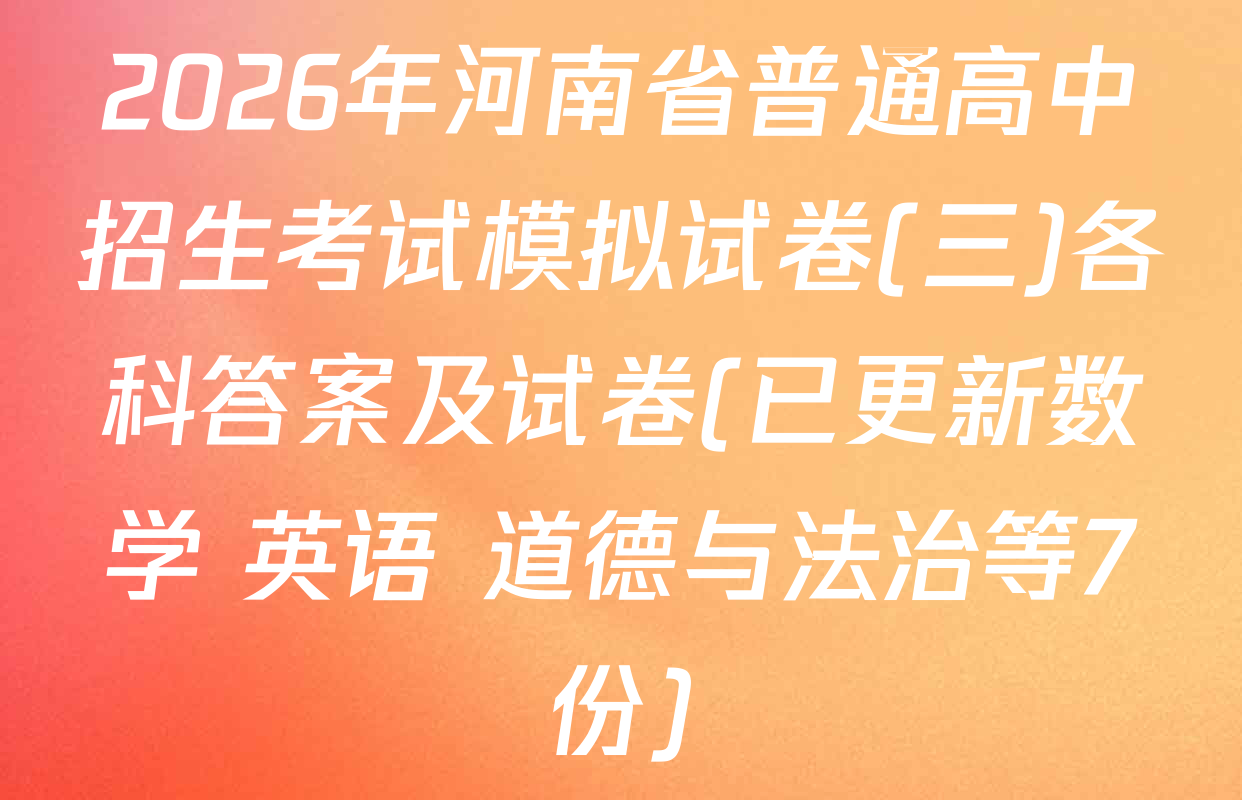 2026年河南省普通高中招生考试模拟试卷(三)各科答案及试卷(已更新数学 英语 道德与法治等7份)