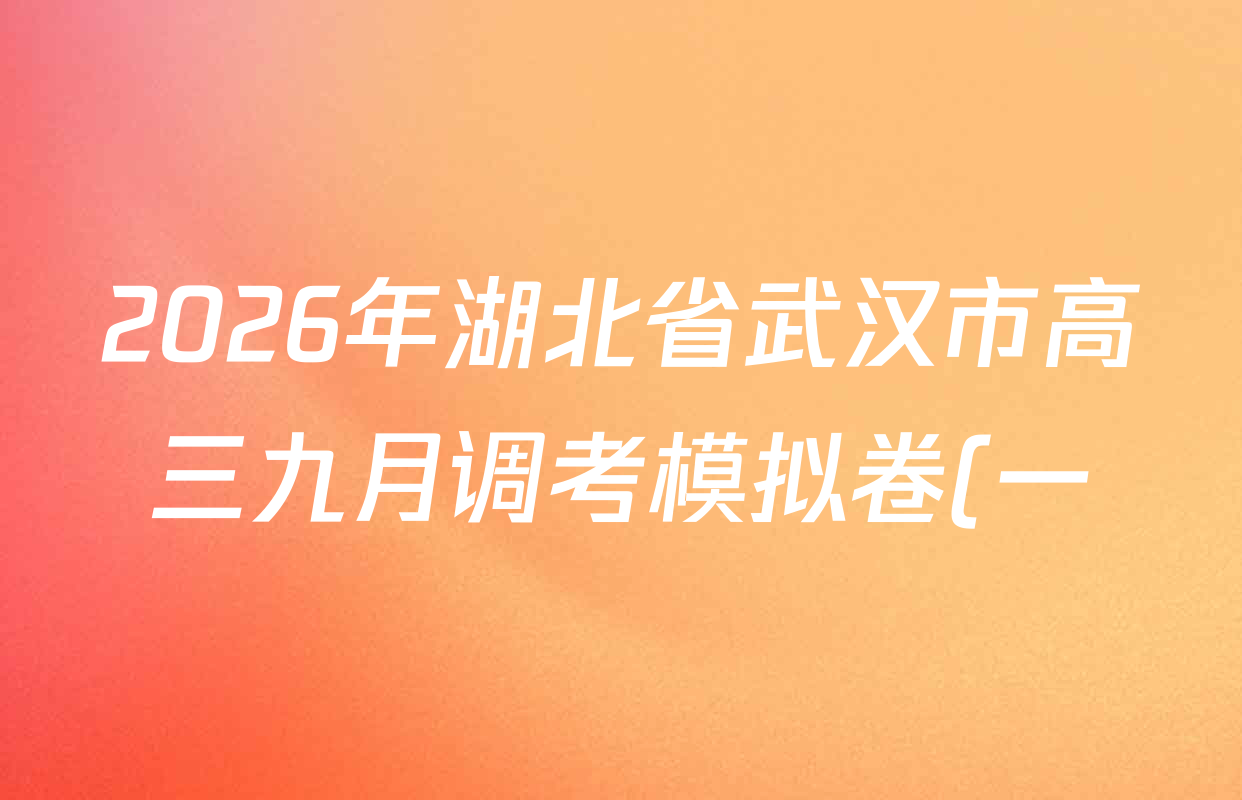 2026年湖北省武汉市高三九月调考模拟卷(一)试卷及答案汇总: 含生物、数学、语文试卷解析 2026年湖北省武汉市高三九月调考模拟卷(一)试卷及答案汇总: 含生物、数学、语文试卷解析