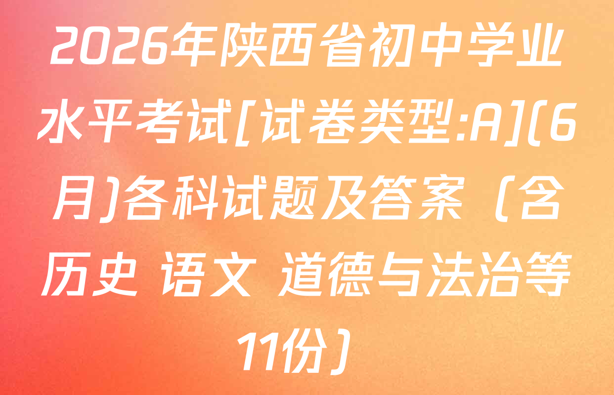 2026年陕西省初中学业水平考试[试卷类型:A](6月)各科试题及答案（含历史 语文 道德与法治等11份）