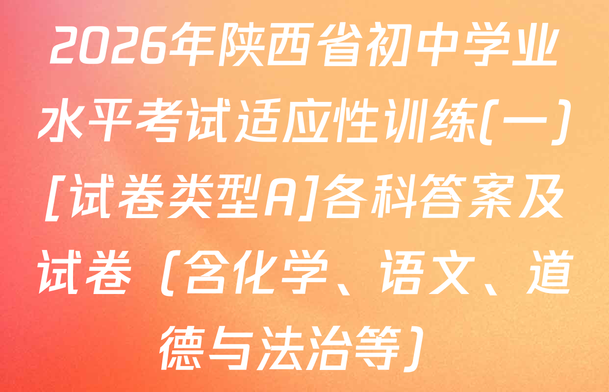 2026年陕西省初中学业水平考试适应性训练(一)[试卷类型A]各科答案及试卷（含化学、语文、道德与法治等）