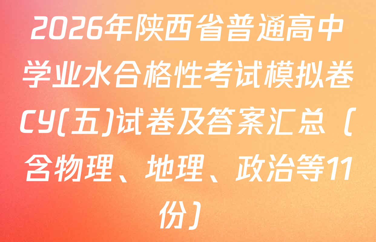 2026年陕西省普通高中学业水合格性考试模拟卷CY(五)试卷及答案汇总（含物理、地理、政治等11份）