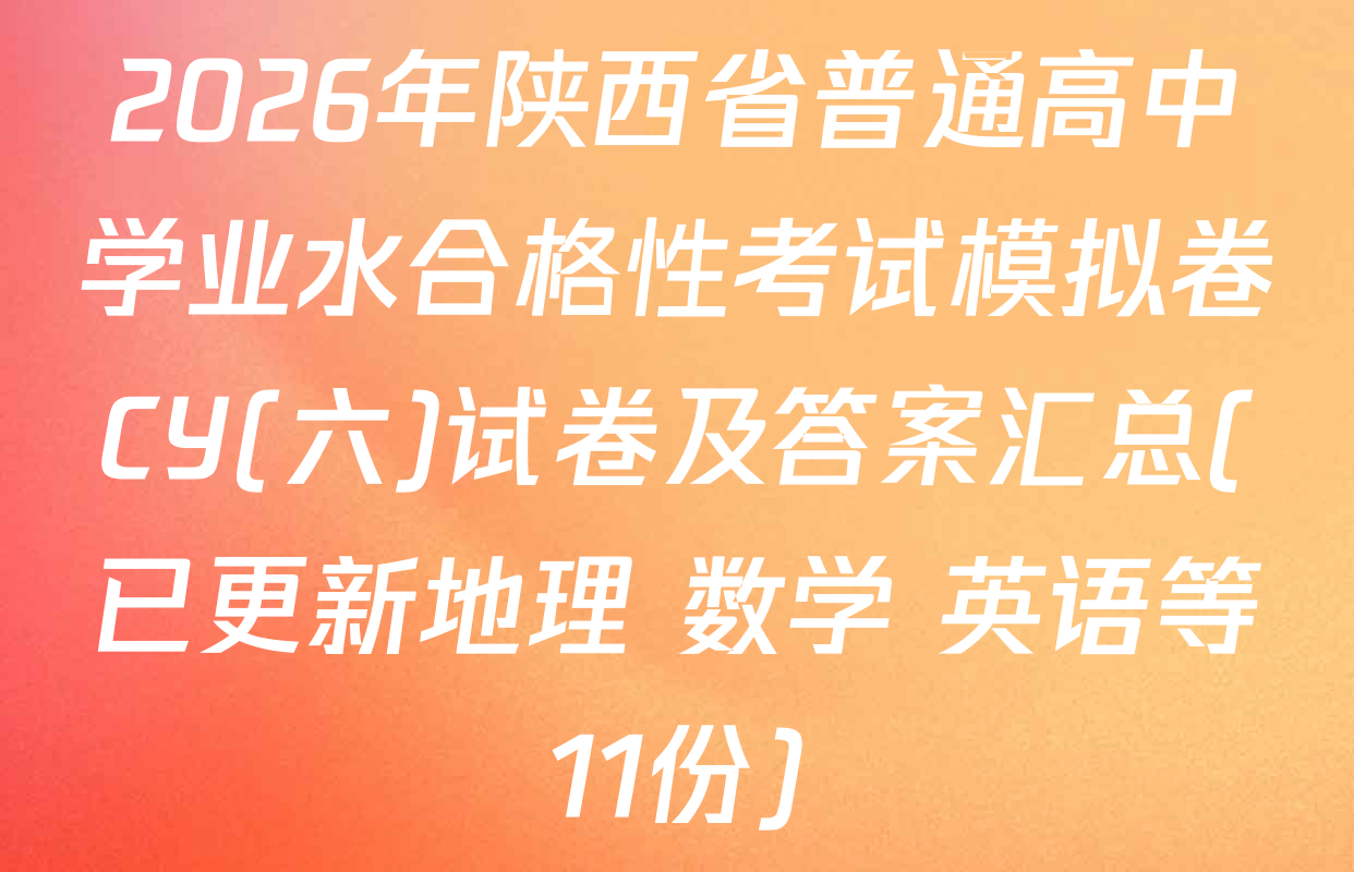 2026年陕西省普通高中学业水合格性考试模拟卷CY(六)试卷及答案汇总(已更新地理 数学 英语等11份)