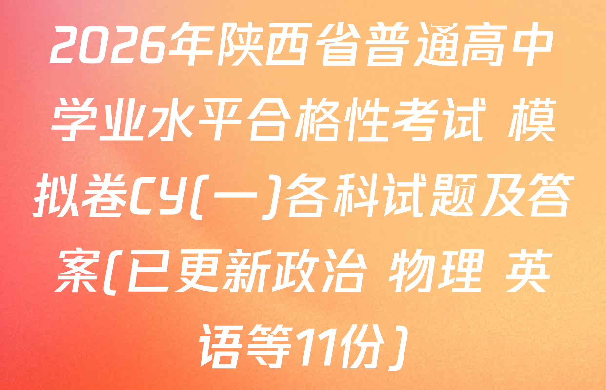 2026年陕西省普通高中学业水平合格性考试 模拟卷CY(一)各科试题及答案(已更新政治 物理 英语等11份)