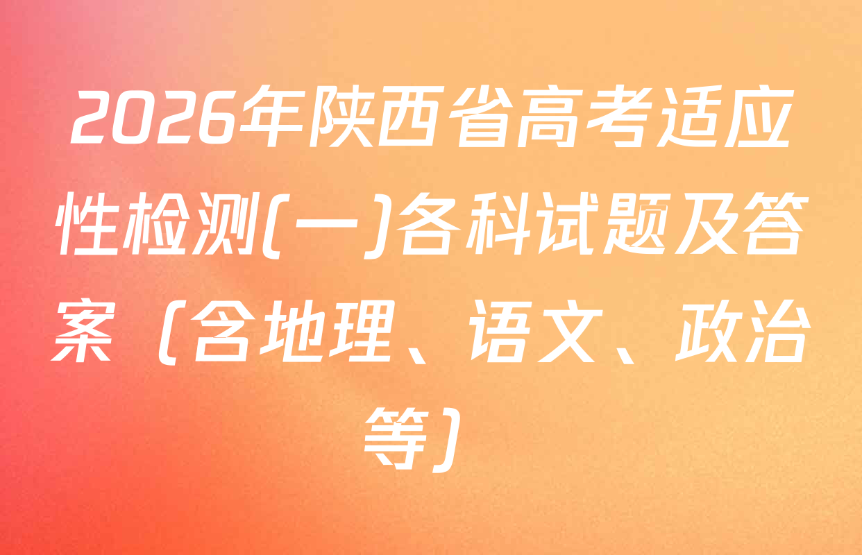 2026年陕西省高考适应性检测(一)各科试题及答案（含地理、语文、政治等）
