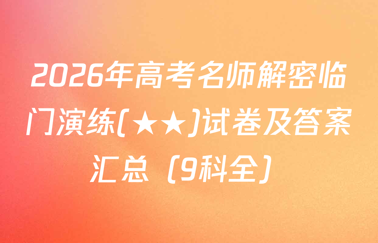 2026年高考名师解密临门演练(★★)试卷及答案汇总（9科全）