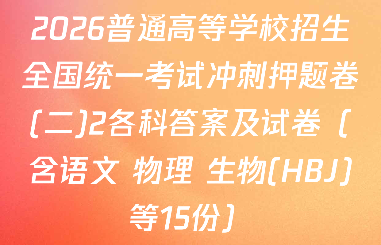 2026普通高等学校招生全国统一考试冲刺押题卷(二)2各科答案及试卷（含语文 物理 生物(HBJ)等15份）