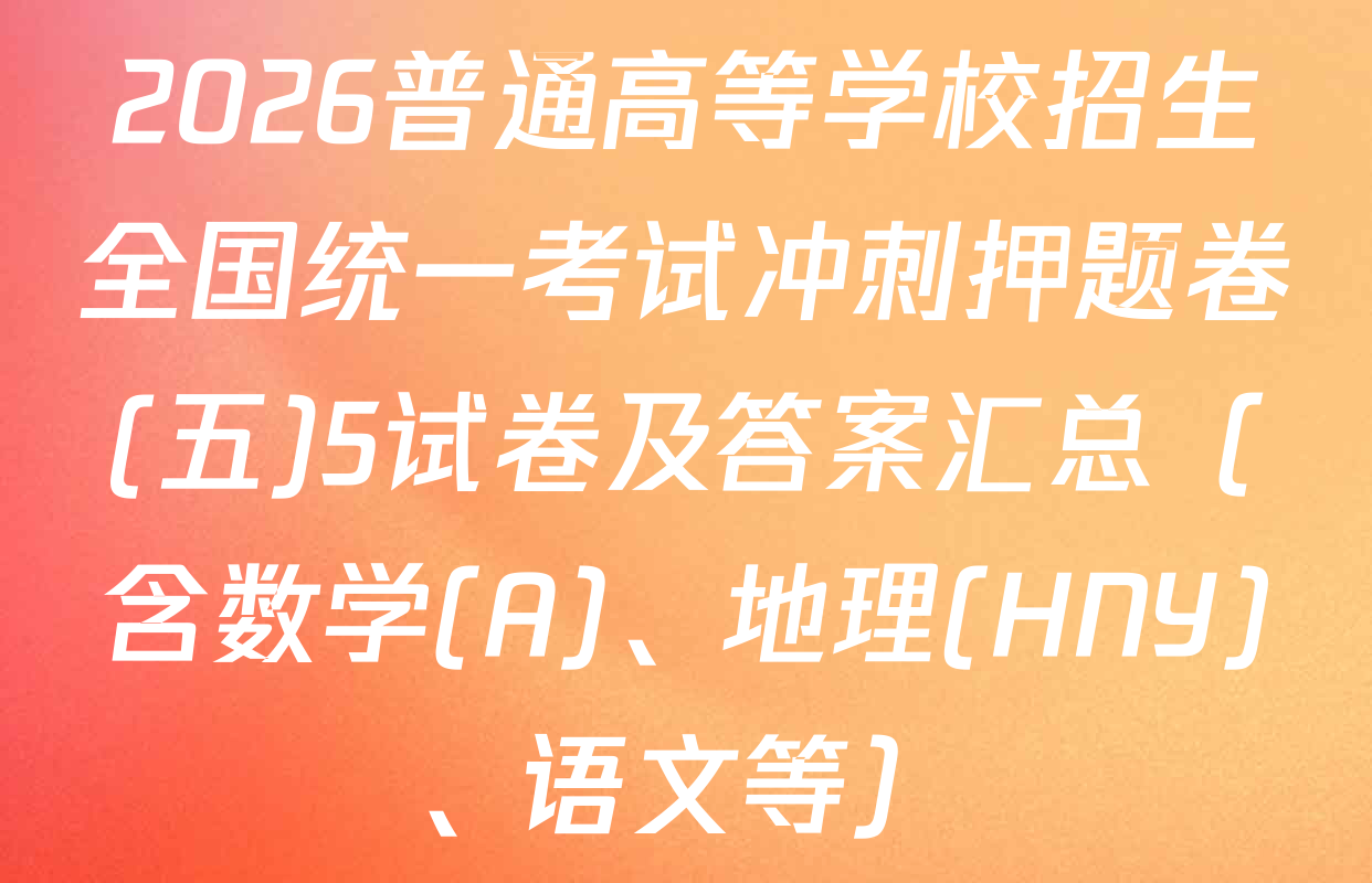 2026普通高等学校招生全国统一考试冲刺押题卷(五)5试卷及答案汇总（含数学(A)、地理(HNY)、语文等）
