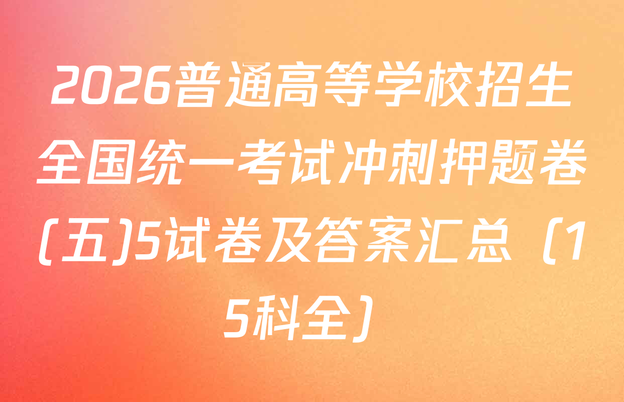 2026普通高等学校招生全国统一考试冲刺押题卷(五)5试卷及答案汇总（15科全）