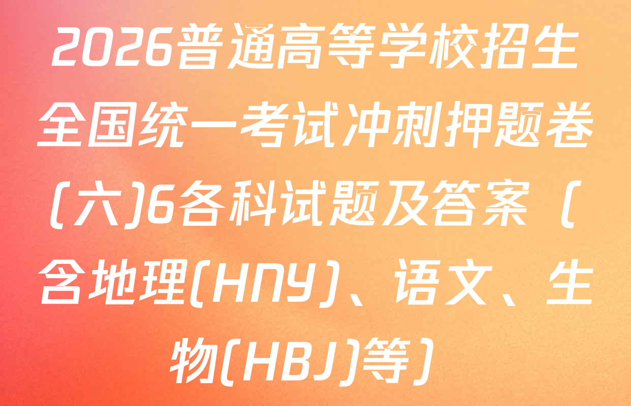 2026普通高等学校招生全国统一考试冲刺押题卷(六)6各科试题及答案（含地理(HNY)、语文、生物(HBJ)等）