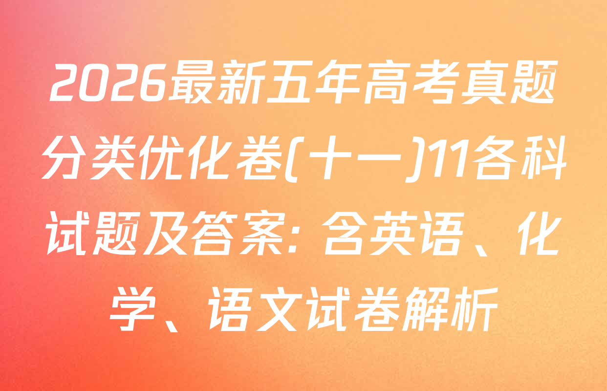 2026最新五年高考真题分类优化卷(十一)11各科试题及答案: 含英语、化学、语文试卷解析