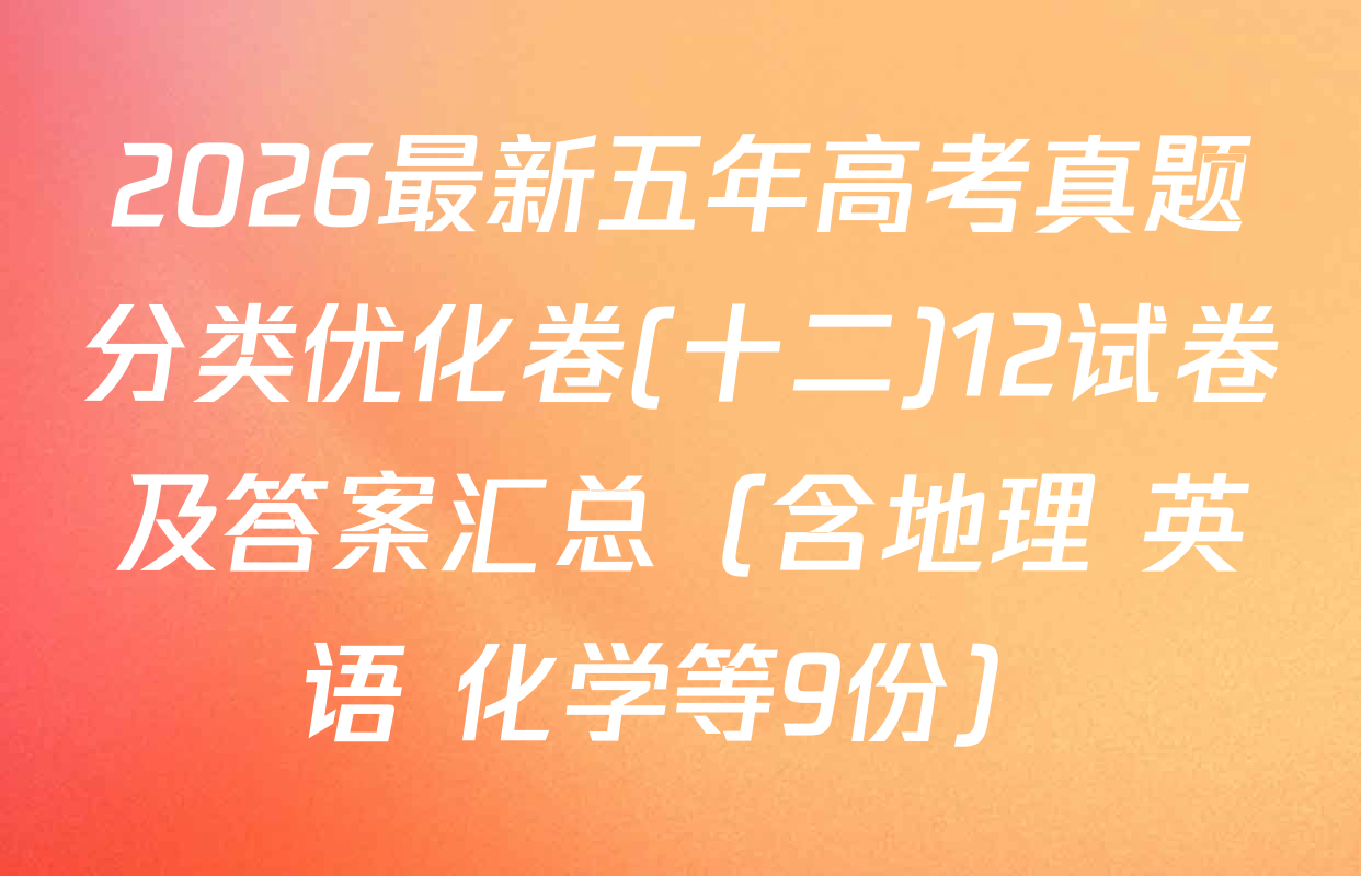 2026最新五年高考真题分类优化卷(十二)12试卷及答案汇总（含地理 英语 化学等9份）