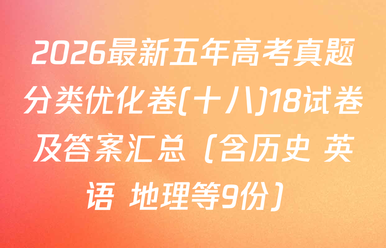 2026最新五年高考真题分类优化卷(十八)18试卷及答案汇总（含历史 英语 地理等9份）