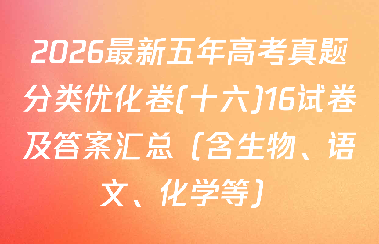 2026最新五年高考真题分类优化卷(十六)16试卷及答案汇总（含生物、语文、化学等）