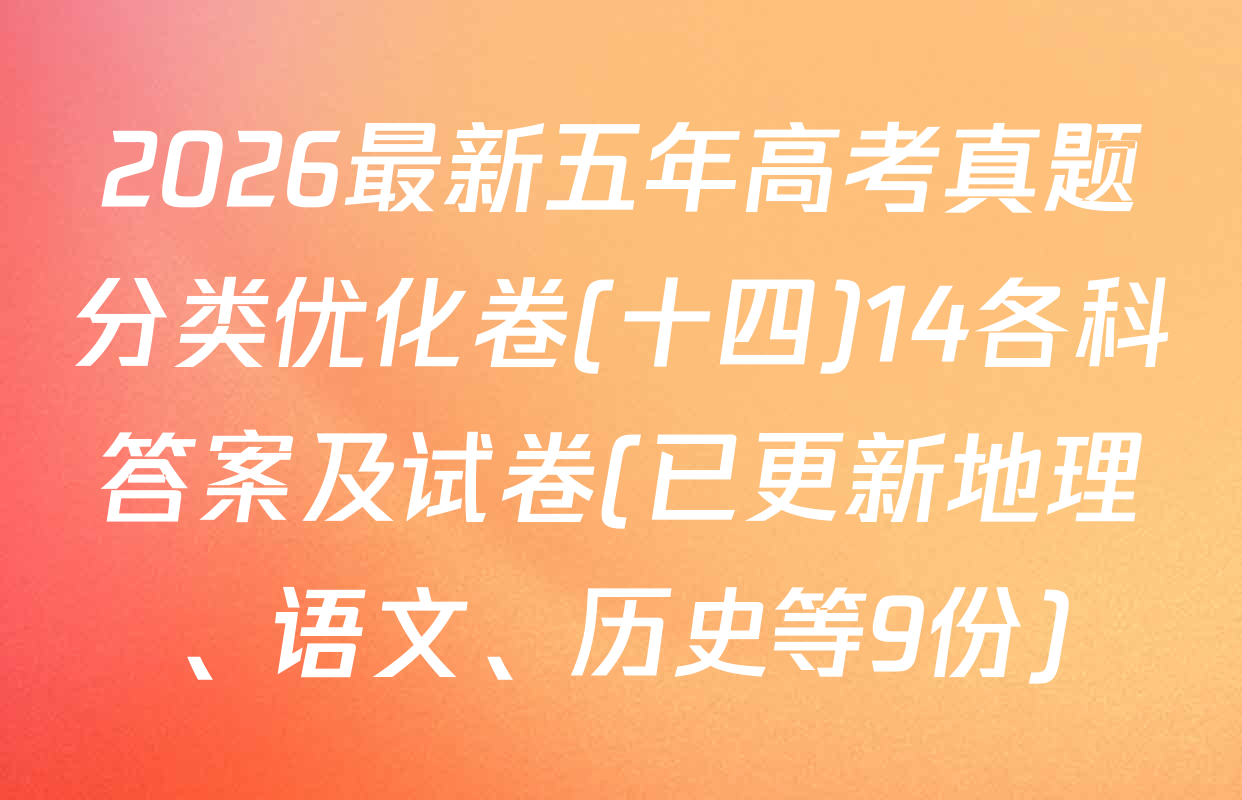2026最新五年高考真题分类优化卷(十四)14各科答案及试卷(已更新地理、语文、历史等9份)