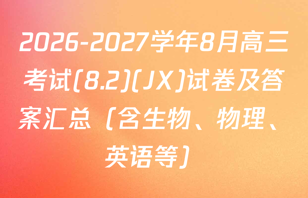 2026-2027学年8月高三考试(8.2)(JX)试卷及答案汇总（含生物、物理、英语等）