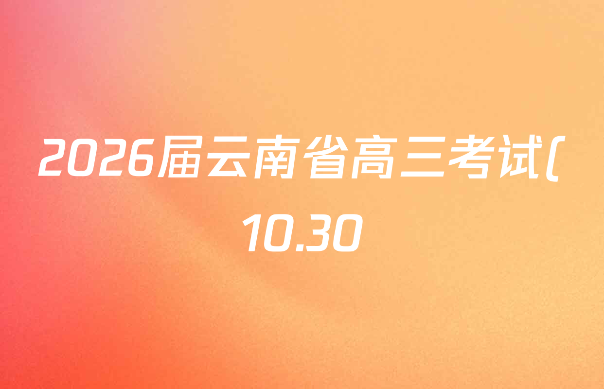 2026届云南省高三考试(10.30)各科答案及试卷(9科全) 2026届云南省高三考试(10.30)各科答案及试卷(9科全)