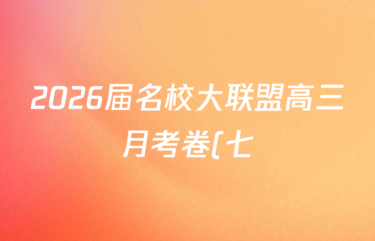 2026届名校大联盟高三月考卷(七)7试卷及答案汇总: 含数学 化学 历史试卷解析
