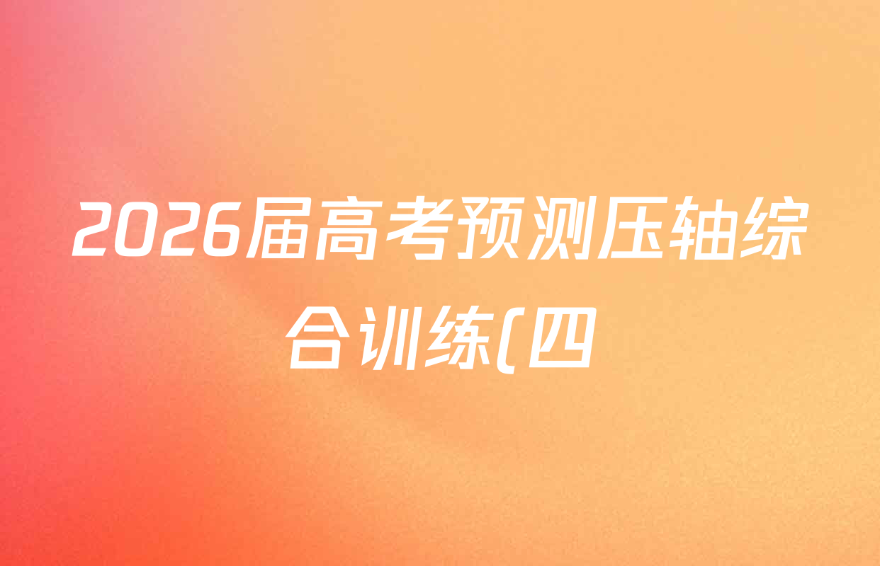 2026届高考预测压轴综合训练(四)4试卷及答案汇总: 含英语、化学(4)、历史(5)试卷解析 2026届高考预测压轴综合训练(四)4试卷及答案汇总: 含英语、化学(4)、历史(5)试卷解析
