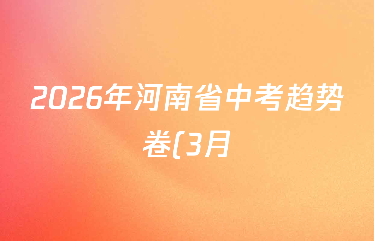 2026年河南省中考趋势卷(3月)各科答案及试卷(含英语、历史、化学等7份) 2026年河南省中考趋势卷(3月)各科答案及试卷(含英语、历史、化学等7份)