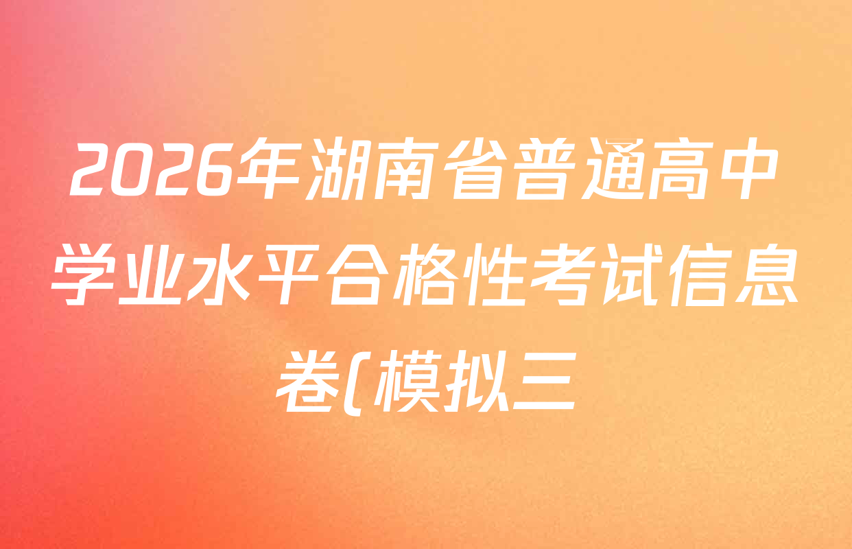 2026年湖南省普通高中学业水平合格性考试信息卷(模拟三)试卷及答案汇总: 含地理、历史、生物试卷解析