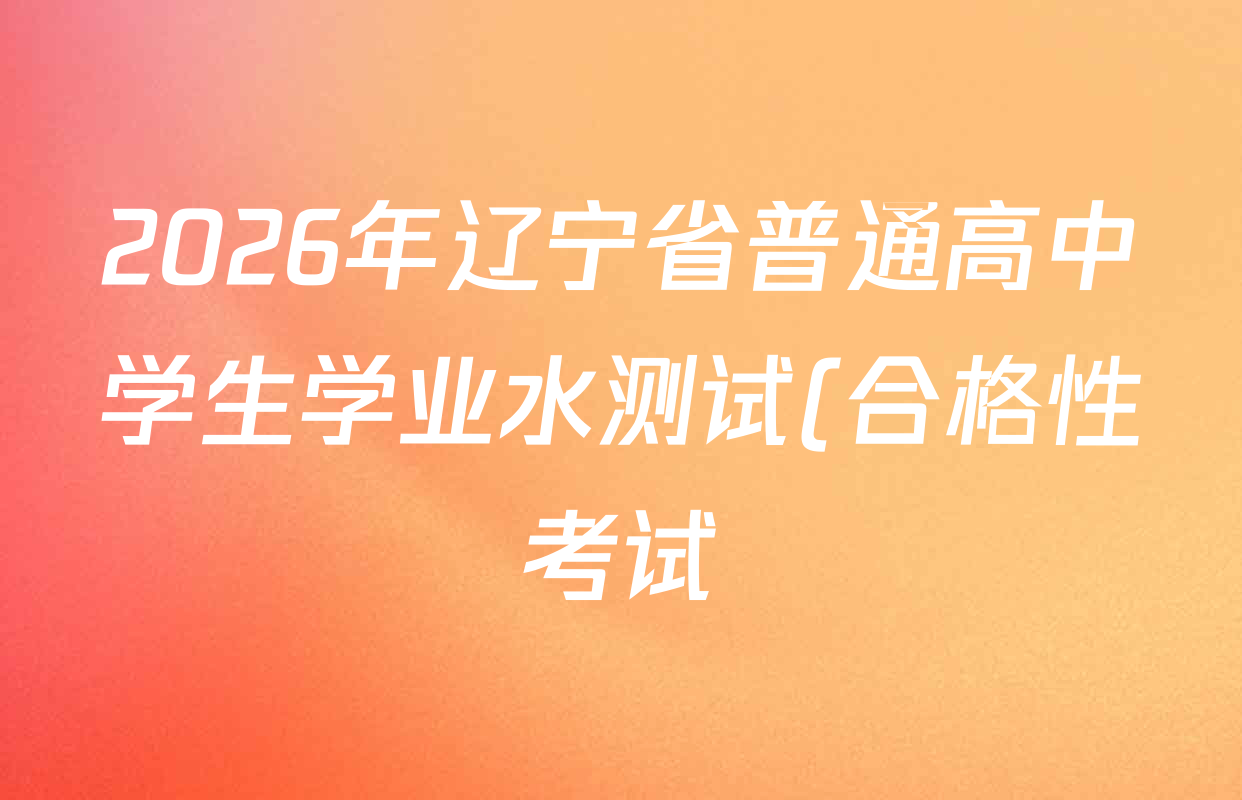 2026年辽宁省普通高中学生学业水测试(合格性考试)全真模拟演练(一)各科试题及答案(含化学、地理、生物等9份) 2026年辽宁省普通高中学生学业水测试(合格性考试)全真模拟演练(一)各科试题及答案(含化学、地理、生物等9份)
