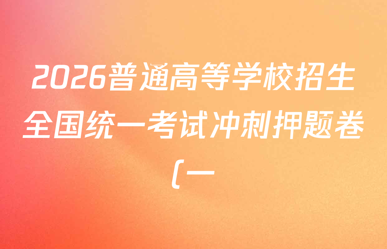 2026普通高等学校招生全国统一考试冲刺押题卷(一)1各科答案及试卷(含数学(B)、物理、英语等11份) 2026普通高等学校招生全国统一考试冲刺押题卷(一)1各科答案及试卷(含数学(B)、物理、英语等11份)